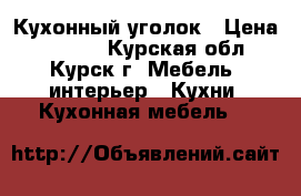 Кухонный уголок › Цена ­ 4 200 - Курская обл., Курск г. Мебель, интерьер » Кухни. Кухонная мебель   